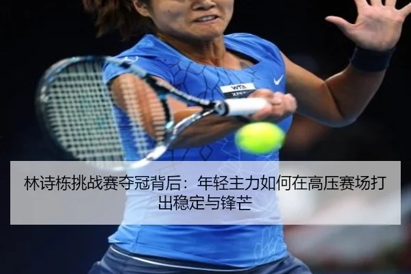 林诗栋挑战赛夺冠背后：年轻主力如何在高压赛场打出稳定与锋芒